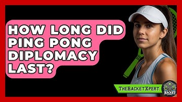 How Long Did Ping Pong Diplomacy Last? - The Racket Xpert