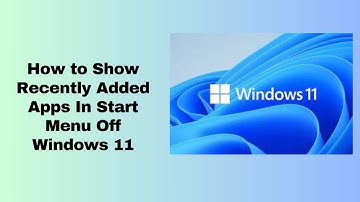 How to Show Recently Added Apps In Start Menu Off Windows 11