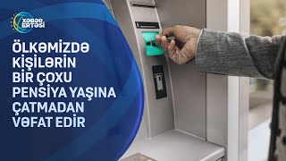 Ölkəmizdə kişilərin bir çoxu pensiya yaşına çatmadan vəfat edir