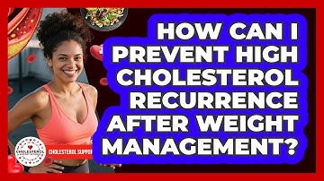 How Can I Prevent High Cholesterol Recurrence After Weight Management? - Cholesterol Support Network