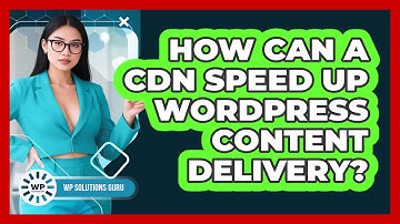 How Can A CDN Speed Up WordPress Content Delivery?