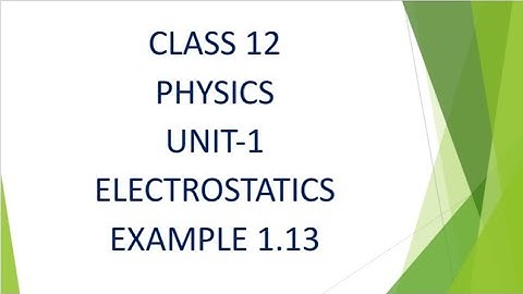 CLASS 12 PHYSICS UNIT-1 ELECTROSTATICS EXAMPLE 1.13