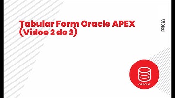 KIÚ- Tabular Form Oracle APEX   (Video 2 de 2)