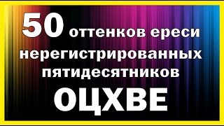 50 оттенков ереси нерегистрированных пятидесятников (ОЦХВЕ)