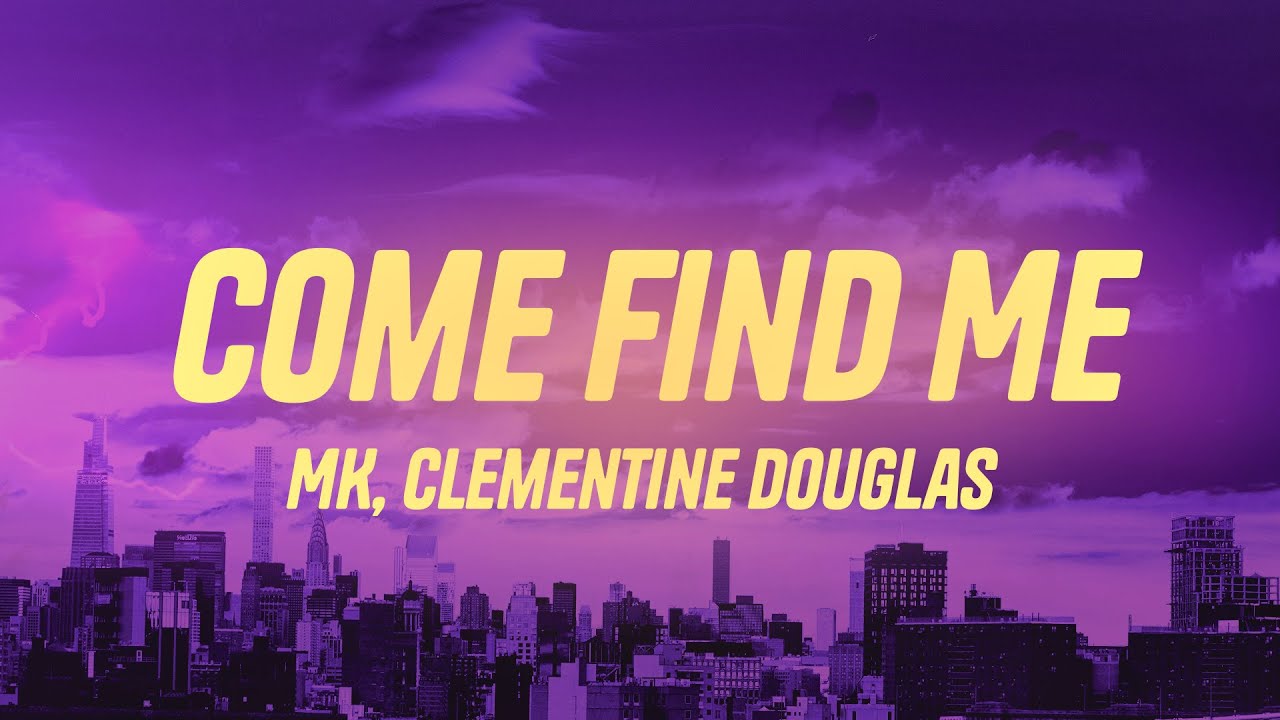 MK, Clementine Douglas - Come Find Me (Lyrics)
