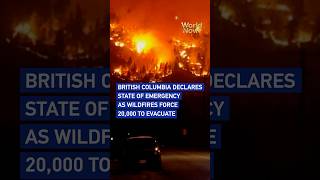 British Columbia declares emergency as wildfires force 20,000 to evacuate #worldnow