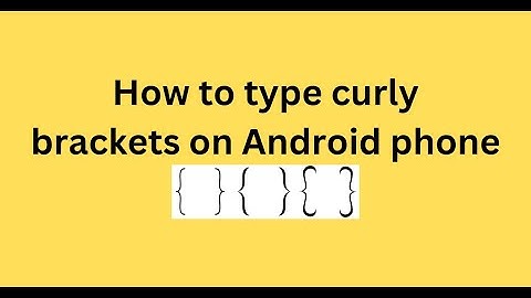 How to type curly brackets on Android phone
