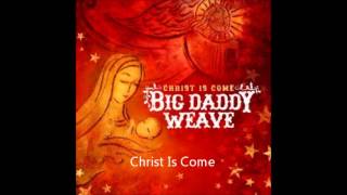 Big Daddy Weave - Christ Is Come