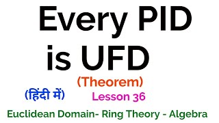 Every PID is UFD - Theorem - Euclidean Domain - Lesson 36