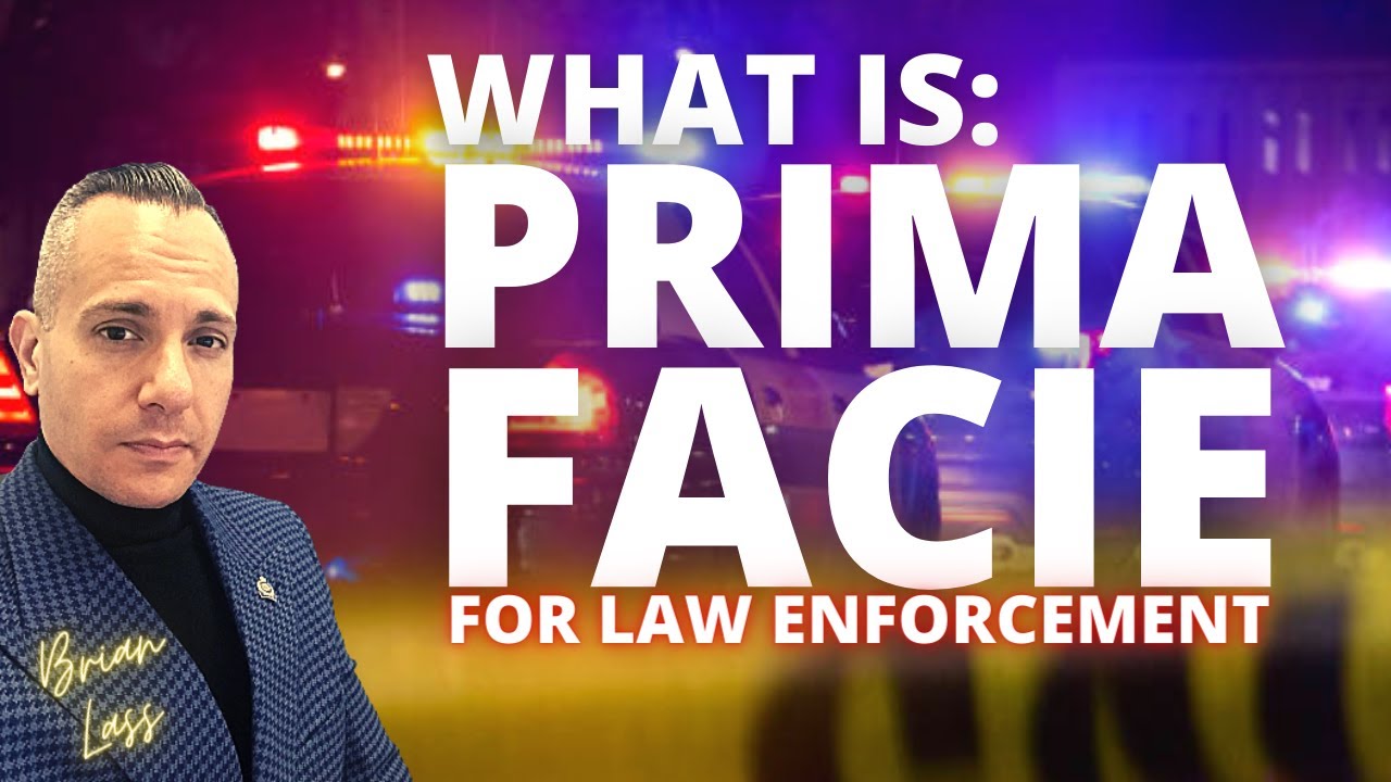 What is PRIMA FACIE for Law Enforcement Officers (And its HUGE
