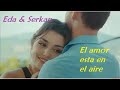 ♥  Eda & Serkan  klip + Los celos de Serkan.