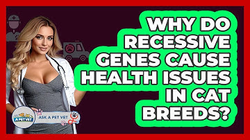 Why Do Recessive Genes Cause Health Issues In Cat Breeds? - Ask A Pet Vet