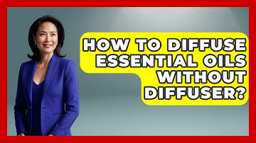 How To Diffuse Essential Oils Without Diffuser? - Holistic Balance And Bliss