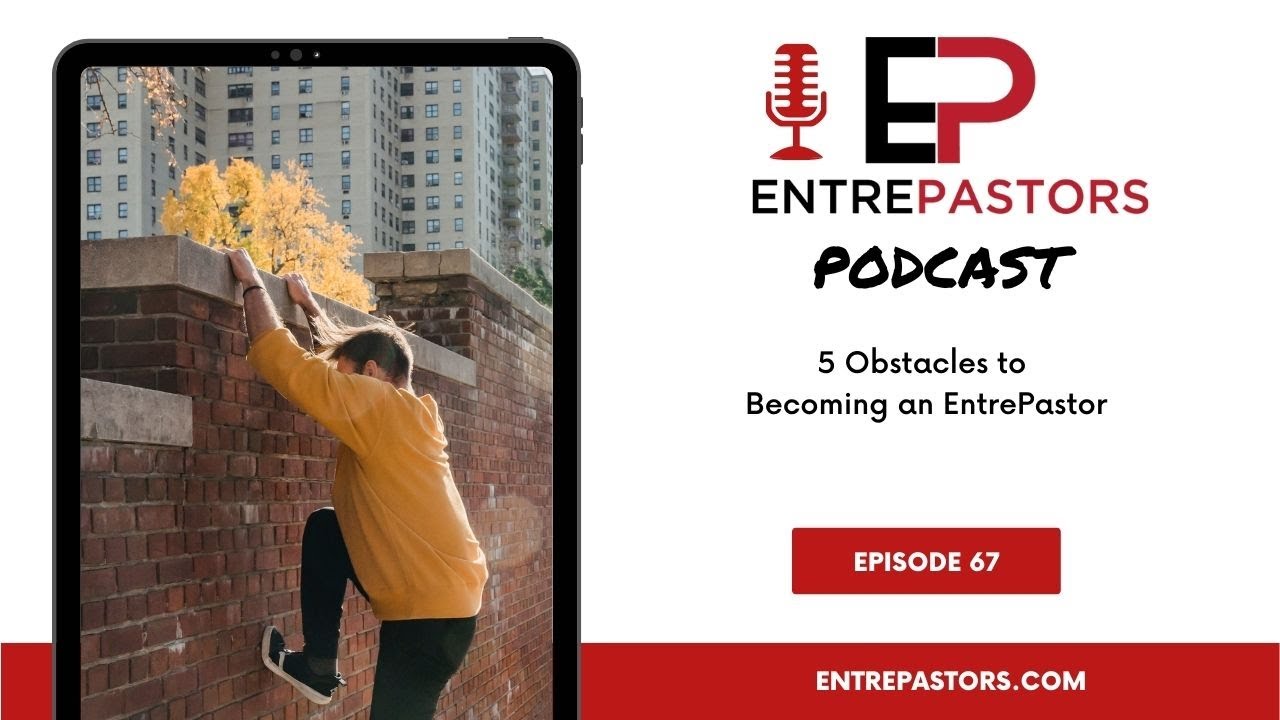 067 - 5 Obstacles to Becoming an EntrePastor