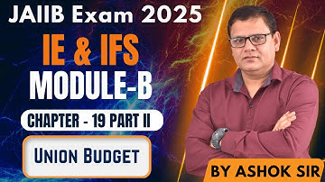 JAIIB 2025 | IE & IFS MODULE B CHAPTER 19 PART II | Union Budget | JAIIB WITH ASHOK