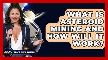 What Is Asteroid Mining And How Will It Work? - Space Tech Insider