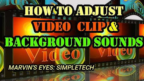HOW TO ADJUST VIDEO CLIP & BACKGROUND SOUNDS IN MAKING VIDEOS.