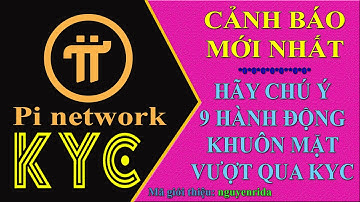 Pi network - Cập nhật KYC nóng đây, 9 hành động khuôn mặt quan trọng quyết định vượt qua KYC dễ dàng