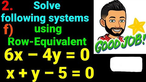 2.f) 6x – 4y =0 , x + y – 5 =0 Solve following systems of linear eqn using row equivalent matrices