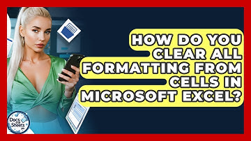 How Do You Clear All Formatting From Cells In Microsoft Excel? - Docs and Sheets Pro