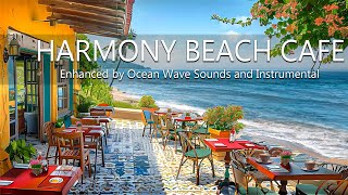 Beachside Harmony Beach Cafe Ambience - Enhanced by Ocean Wave Sounds and Instrumental Bossa Nova