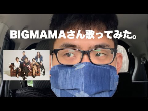 BIGMAMAさんの歌歌ってみた。