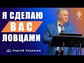 Сергей Гаврилов. «Я сделаю вас ловцами». Проповедь.