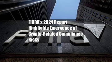 FINRA’s 2024 Report Highlights Emergence of Crypto-Related Compliance