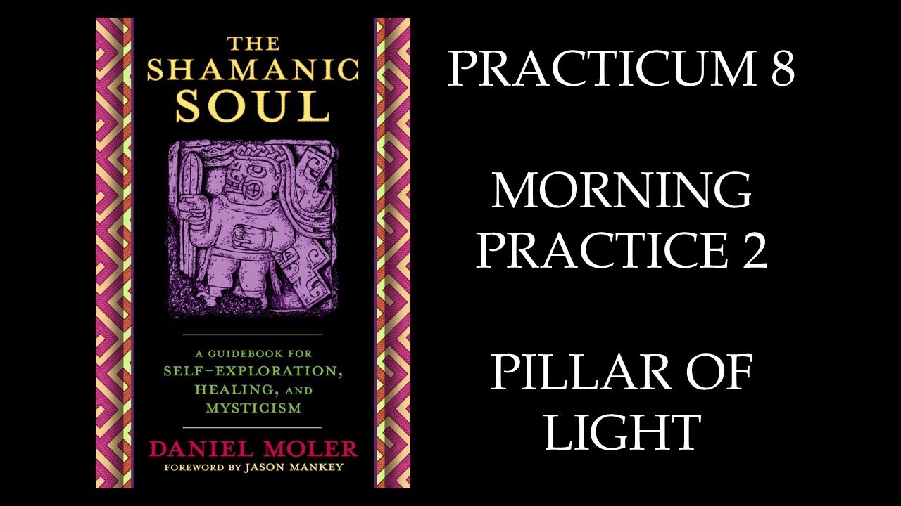 THE SHAMANIC SOUL: Practicum 8 - Morning Practice 2 - Pillar of Light