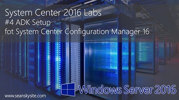 System Center 2016 Labs - #4 ADK Setup for System Center Configuration Manager 16