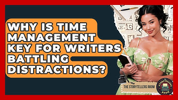 Why Is Time Management Key For Writers Battling Distractions? - The Storytellers Room