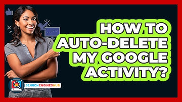 How To Auto-Delete My Google Activity?