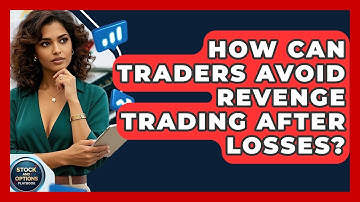 How Can Traders Avoid Revenge Trading After Losses? - Stock and Options Playbook