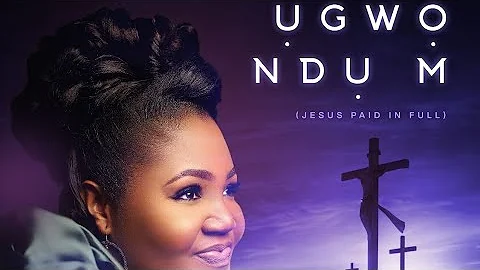 OFFICIAL VIDEO ỤGWỌ NDỤ M (JESUS PAID IN FULL) Amb. Chinyere Udoma