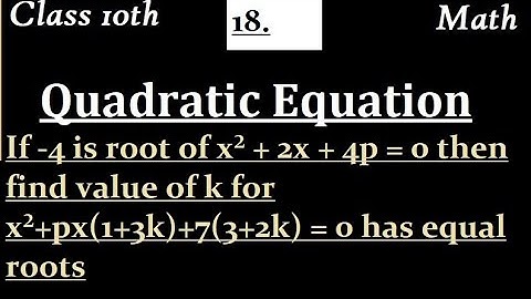 If -4 is root of x² + 2x + 4p = 0 then find value of k for x²+px(1+3k)+7(3+2k) = 0 has equal roots