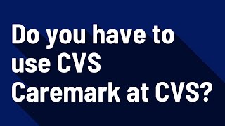 Do you have to use CVS Caremark at CVS?