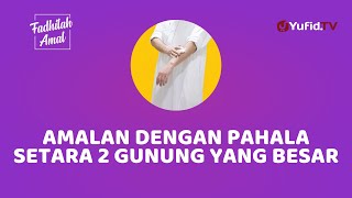 Amalan dengan Pahala Setara 2 Gunung yang Besar - Fadhilah Amal Yufid TV