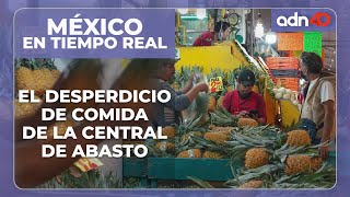 México en tiempo real | El desperdicio de comida desde la Central de Abasto de la CDMX