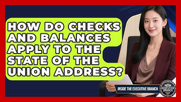 How Do Checks And Balances Apply To The State Of The Union Address? - Inside the Executive Branch