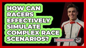 How Can Racers Effectively Simulate Complex Race Scenarios? - The Racing Xpert
