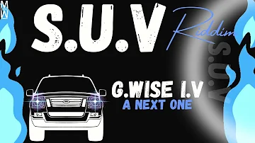 G.WISE I.V | A NEXT ONE | SUV RIDDIM | MW PROD