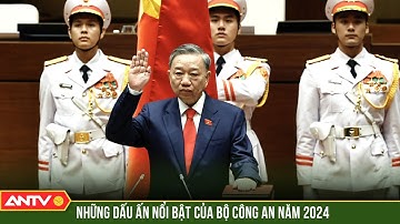 Những sự kiện, dấu ấn nổi bật của Bộ Công an năm 2024 | ANTV