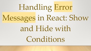 Handling Error Messages in React: Show and Hide with Conditions