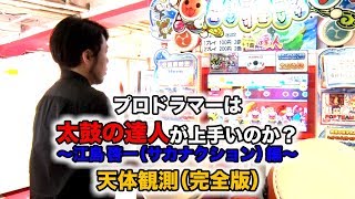 プロドラマーは太鼓の達人が上手いのか？〜江島啓一編〜天体観測完全版