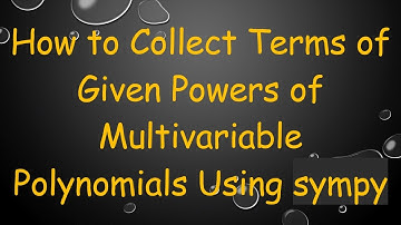 How to Collect Terms of Given Powers of Multivariable Polynomials Using sympy
