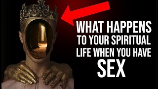 WHAT HAPPENS TO YOUR SPIRITUAL LIFE WHEN YOU HAVE SEX - (Very Powerful)