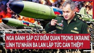 Tin thế giới: Nga đánh sập cứ điểm quan trọng Ukraine, lính tư nhân Ba Lan lập tức can thiệp?