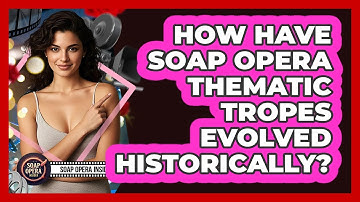 How Have Soap Opera Thematic Tropes Evolved Historically? - Soap Opera Insider