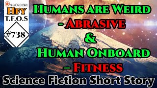 r/HFY TFOS# 738 - Humans are Weird  - Abrasive &  Human Onboard – Fitness (Reddit Story)