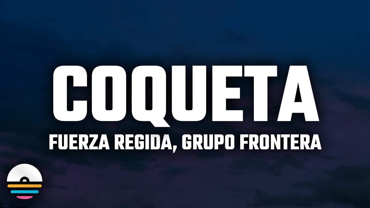 Fuerza Regida, Grupo Frontera - Coqueta (Letra/Lyrics)